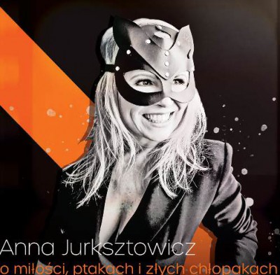 Anna Jurksztowicz - O Miłości, Ptakach i Złych Chłopakach (2018)