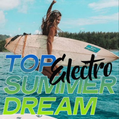 Various Artists - Top Electro Summer Dream (Electro House Music Best Selection Summer 2020) (2020)