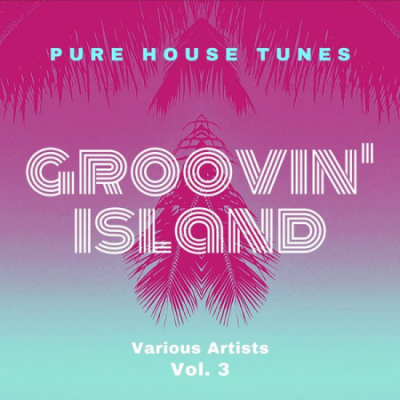 Various Artists - Groovin' Island (Pure House Tunes), Vol. 3 (2020)