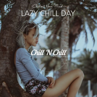 Various Artists - Lazy Chill Day : Chillout Your Mind (2021)