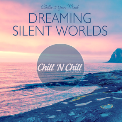 VA - Dreaming Silent Worlds: Chillout Your Mind (2021)
