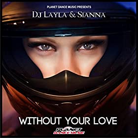 Dj Layla &amp; Sianna - Without Your Love (Extended Mix)