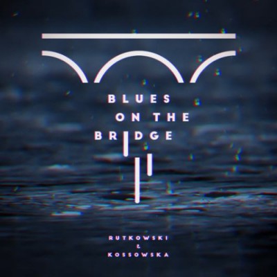 Beata Kossowska &amp; Miłosz Rutkowski - Blues on the Bridge (2016)