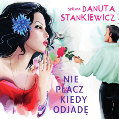 Danuta Stankiewicz - Nie Placz Kiedy Odjade (2017)