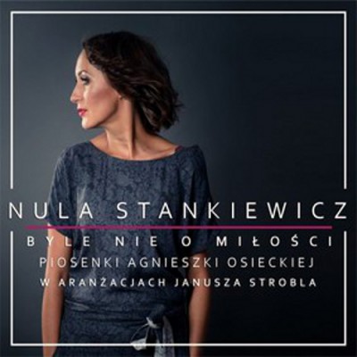 Nula Stankiewicz - Byle nie o miłości. Piosenki Agnieszki Osieckiej (2017)