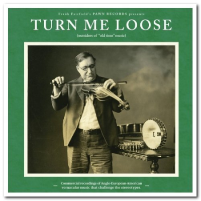 VA - Turn Me Loose: Outsiders of Old-Time Music (2013)