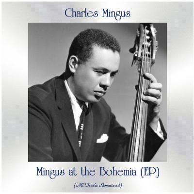 Charles Mingus - Mingus at the Bohemia (All Tracks Remastered Ep) (2021)