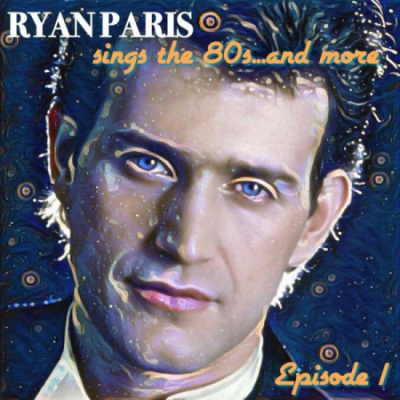 Ryan Paris &#8206;- Sings The 80s. And More, Episode 1 (2020)