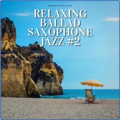 Saxophone Jazz Easy Listening - Relaxing Ballad Saxophone Jazz #2 (2021)