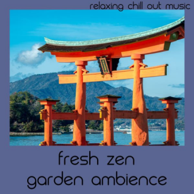 Relaxing Chill Out Music - Fresh Zen Garden Ambience (2021)