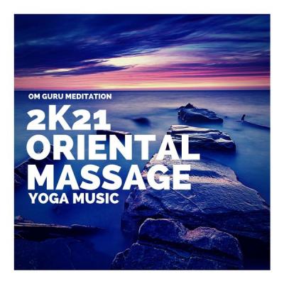 Om Guru Meditation - 2k21 Oriental Massage &amp; Yoga Music (2021)