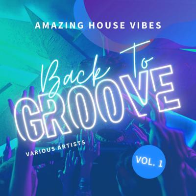 Various Artists - Back To Groove (Amazing House Vibes) Vol. 1 (2021)