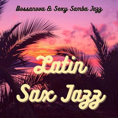 LLatin Sax Jazz - Bossanova &amp; Sexy Samba Jazz the Sound of Jazz for Sex