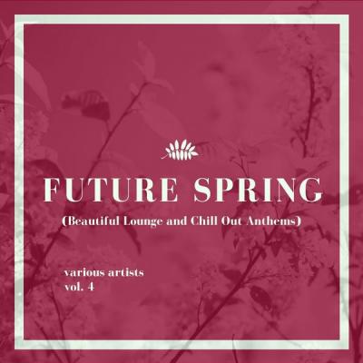 Various Artists - Future Spring (Beautiful Lounge and Chill out Anthems) Vol. 4 (2021)