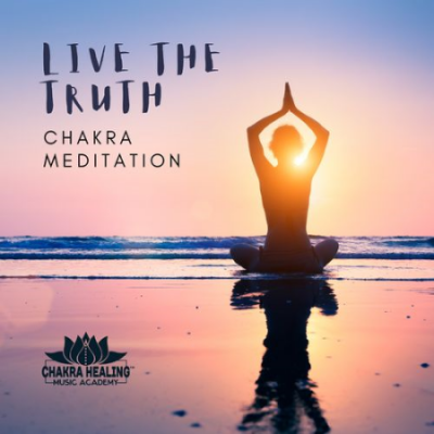 Chakra Healing Music Academy - Live the Truth - Chakra Meditation Music for Balancing Chakras (2021)