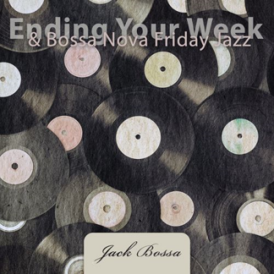 Jack Bossa - Ending Your Week &amp; Bossa Nova Friday Jazz (2021)