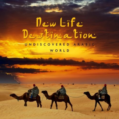 Arabian New Age Music Creation - New Life Destination - Undiscovered Arabic World (2021)