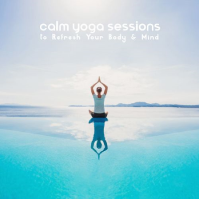 Calm Yoga Sessions to Refresh Your Body &amp; Mind - Relax &amp; Revitalize, Healing Zen Sounds, Anxiety Relief, Ayurveda (2021)