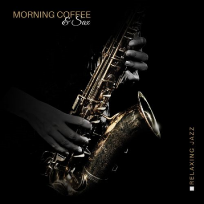 Jazz Sax Lounge Collection - Morning Coffee &amp; Sax: Relaxing Jazz for Mood Improvement, Positive Energy through the Day (2021)