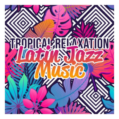 Amazing Chill Out Jazz Paradise - Tropical Relaxation: Latin Jazz Music Collection in the Hot Day (2021)