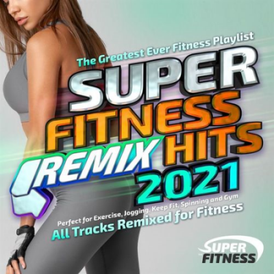 VA - Super Fitness Remix Hits 2021 - All Tracks Remixed for Fitness (2021)
