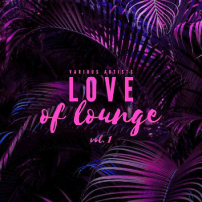 VA - Love Of Lounge Vol. 1 (2021)