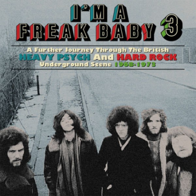 VA - I'm A Freak Baby 3: A Further Journey Through The British Heavy Psych And Hard Rock Underground Scene 1968-1973 (2021)