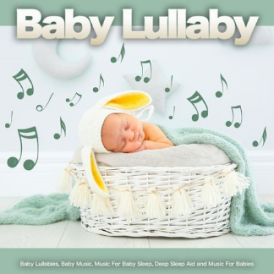 Baby Lullaby: Baby Lullabies, Baby Music, Music For Baby Sleep, Deep Sleep Aid and Music For Babies (2020)