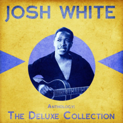Josh White - Anthology The Deluxe Collection (Remastered) (2020)
