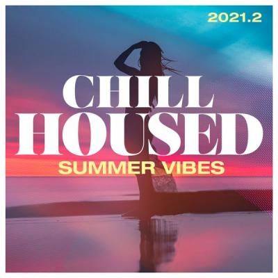 Various Artists - Chill Housed 2021.2  Summer Vibes (2021)